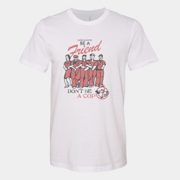 Be A Friend, Don't Be A Cop T-Shirt (unisex)